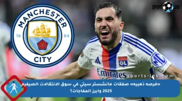 «فرصة ذهبية» صفقات مانشستر سيتي في سوق الانتقالات الصيفية 2025 وأبرز المفاجآت؟